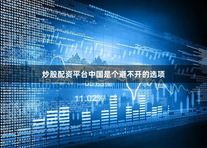 炒股配资平台中国是个避不开的选项