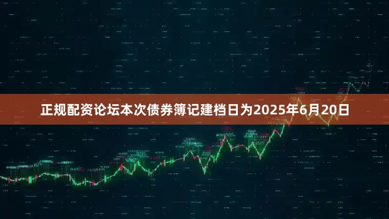 正规配资论坛　　本次债券簿记建档日为2025年6月20日