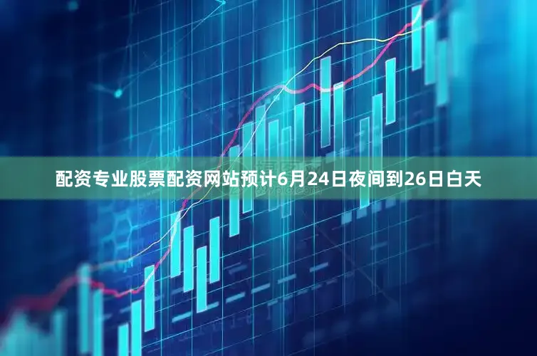 配资专业股票配资网站预计6月24日夜间到26日白天
