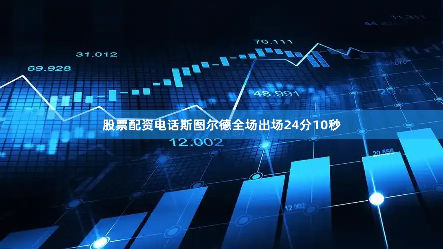 股票配资电话斯图尔德全场出场24分10秒