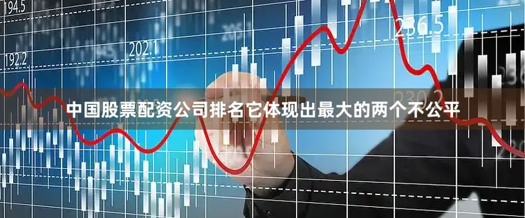 中国股票配资公司排名它体现出最大的两个不公平