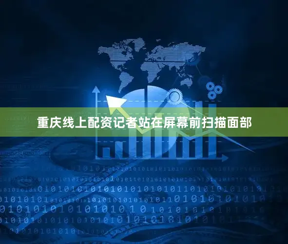 重庆线上配资记者站在屏幕前扫描面部