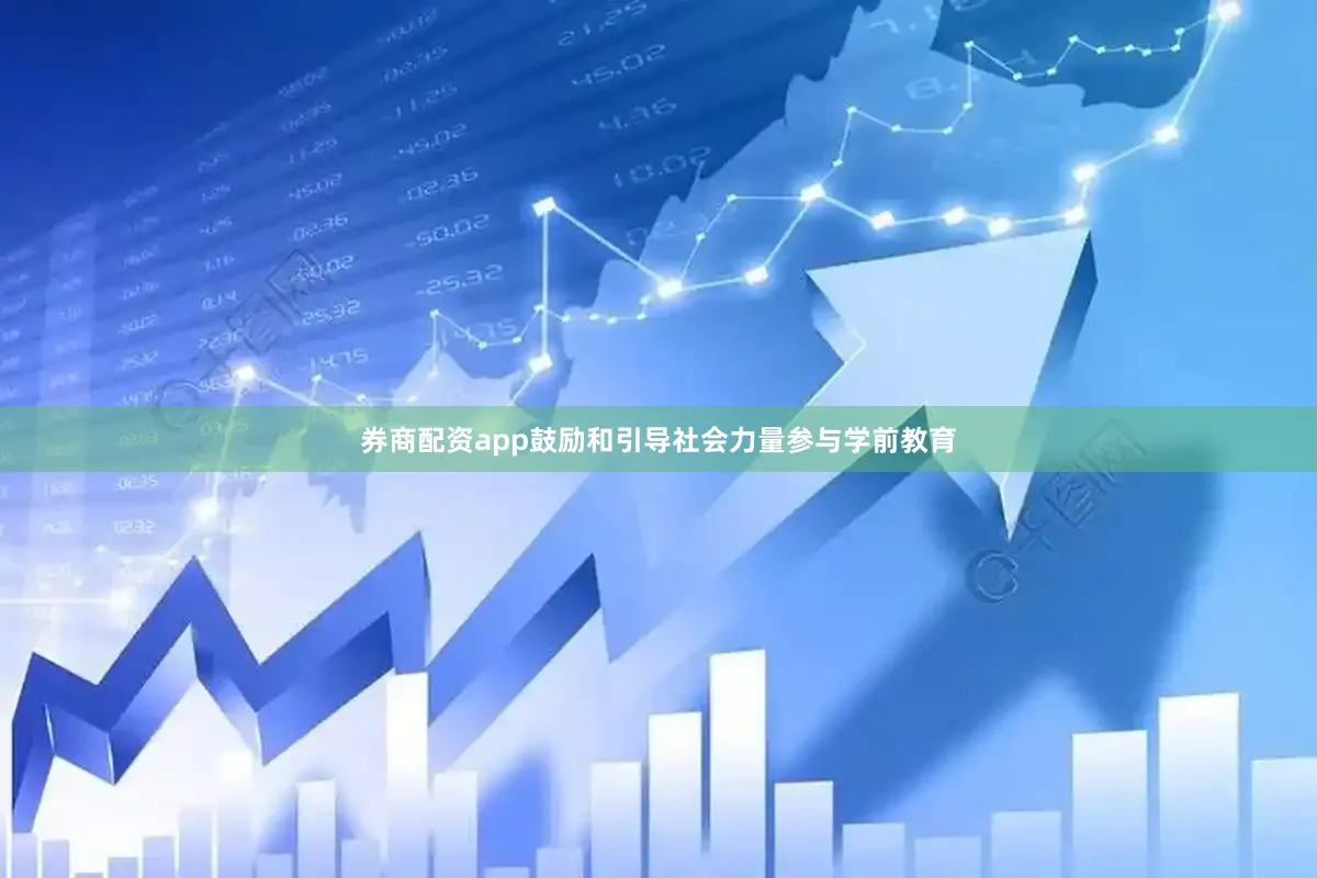 券商配资app鼓励和引导社会力量参与学前教育