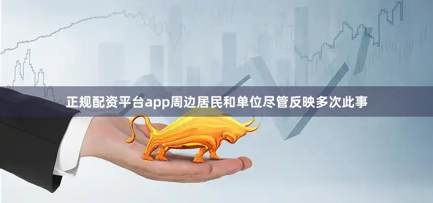正规配资平台app周边居民和单位尽管反映多次此事