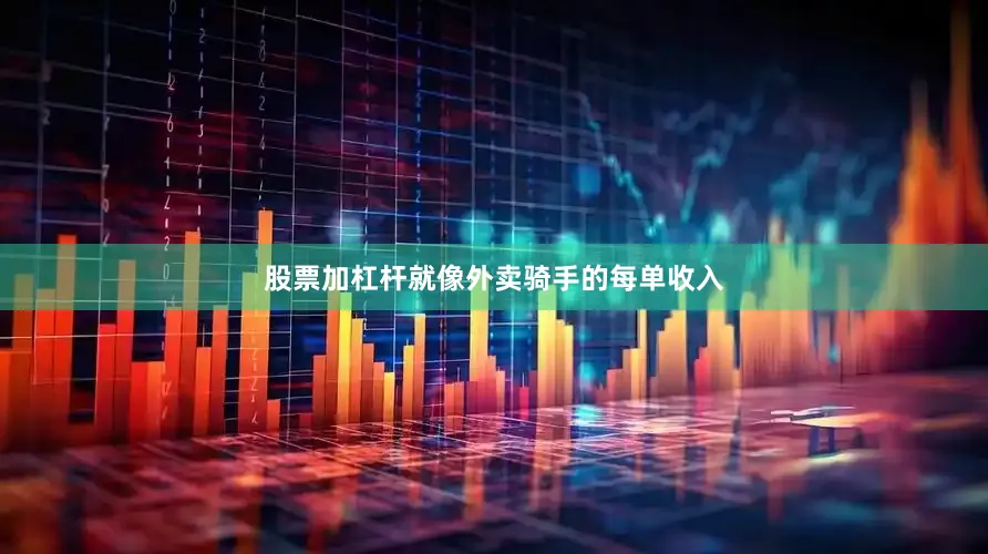 股票加杠杆就像外卖骑手的每单收入