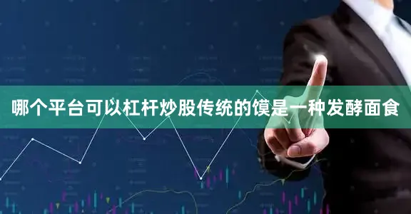 哪个平台可以杠杆炒股传统的馍是一种发酵面食