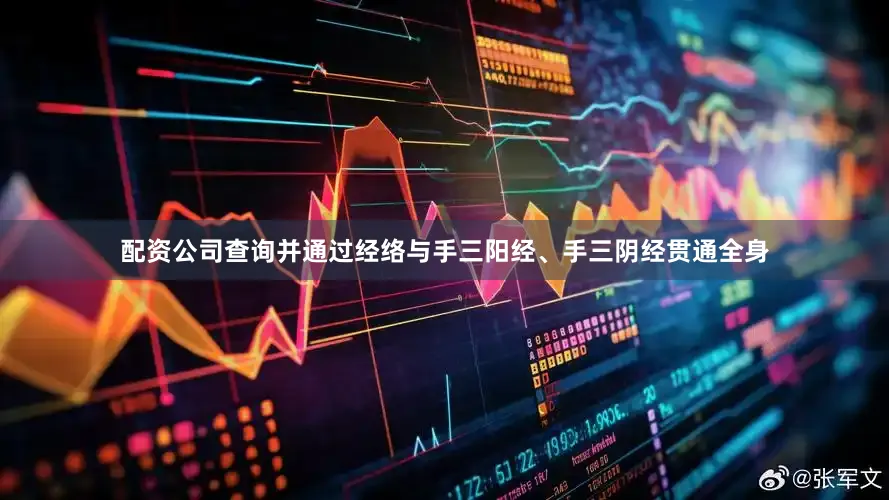 配资公司查询并通过经络与手三阳经、手三阴经贯通全身