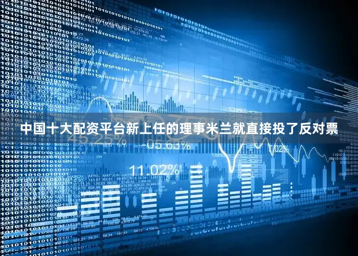 中国十大配资平台新上任的理事米兰就直接投了反对票