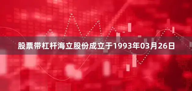 股票带杠杆海立股份成立于1993年03月26日